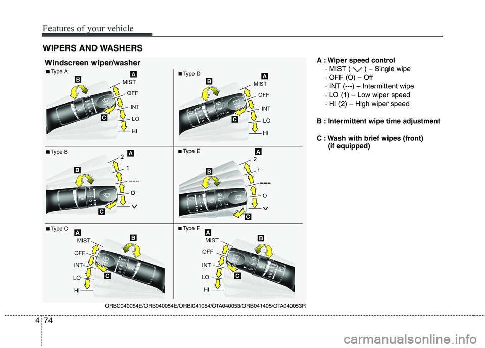 KIA MORNING 2015 Owners Manual Features of your vehicle
74 4
A : Wiper speed control
· MIST ( ) – Single wipe
· OFF (O) – Off
· INT (---) – Intermittent wipe
· LO (1) – Low wiper speed
· HI (2) – High wiper speed
B : KIA MORNING 2015 Owners Manual Features of your vehicle
74 4
A : Wiper speed control
· MIST ( ) – Single wipe
· OFF (O) – Off
· INT (---) – Intermittent wipe
· LO (1) – Low wiper speed
· HI (2) – High wiper speed
B :