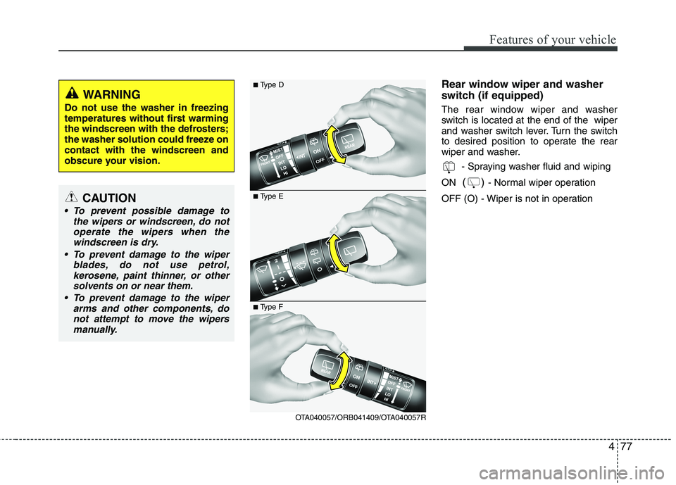 KIA MORNING 2015 Owners Manual 477
Features of your vehicle
Rear window wiper and washer
switch (if equipped)
The rear window wiper and washer
switch is located at the end of the wiper
and washer switch lever. Turn the switch
to d KIA MORNING 2015 Owners Manual 477
Features of your vehicle
Rear window wiper and washer
switch (if equipped)
The rear window wiper and washer
switch is located at the end of the wiper
and washer switch lever. Turn the switch
to d