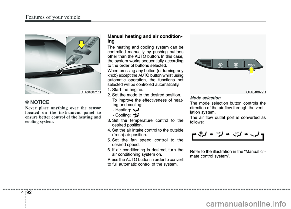 KIA MORNING 2015 Owners Manual Features of your vehicle
92 4
✽
✽
NOTICE
Never place anything over the sensor
located on the instrument panel to
ensure better control of the heating and
cooling system.
Manual heating and air con KIA MORNING 2015 Owners Manual Features of your vehicle
92 4
✽
✽
NOTICE
Never place anything over the sensor
located on the instrument panel to
ensure better control of the heating and
cooling system.
Manual heating and air con
