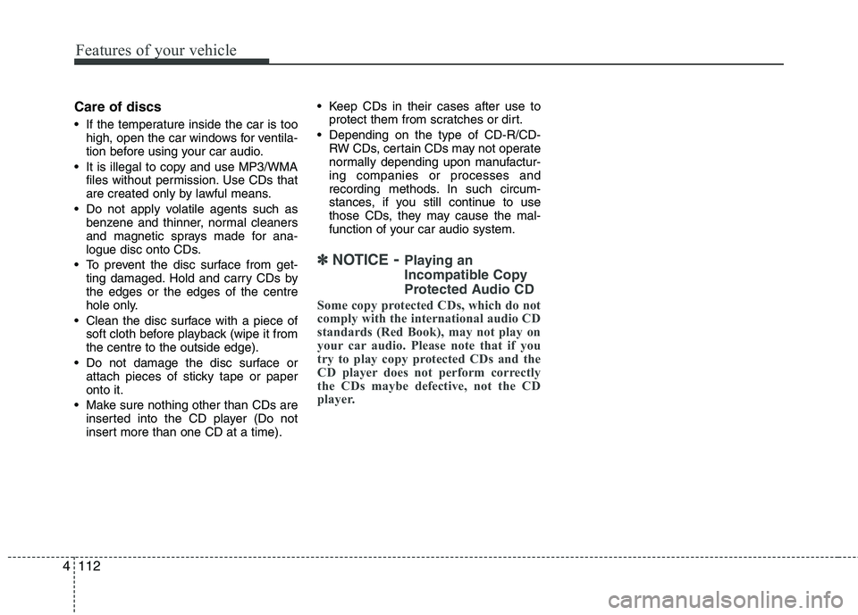 KIA MORNING 2015  Owners Manual Features of your vehicle
112 4
Care of discs
 If the temperature inside the car is too
high, open the car windows for ventila-
tion before using your car audio.
 It is illegal to copy and use MP3/WMA
