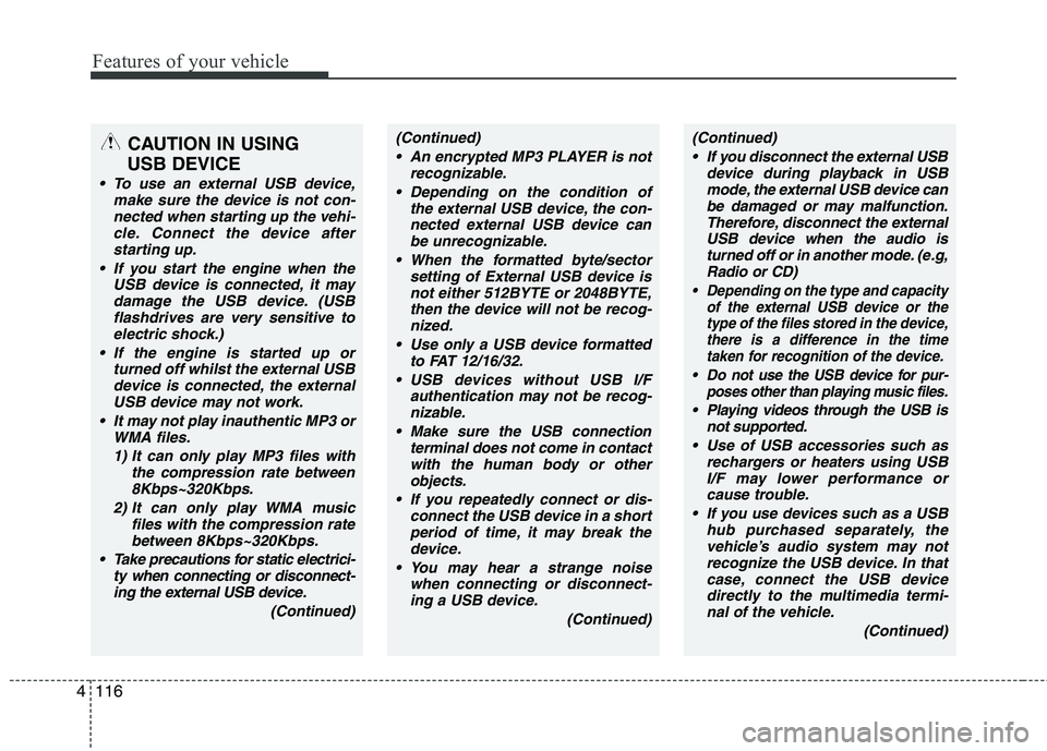 KIA MORNING 2015  Owners Manual Features of your vehicle
116 4
CAUTION IN USING 
USB DEVICE
 To use an external USB device,
make sure the device is not con-
nected when starting up the vehi-
cle. Connect the device after
starting up