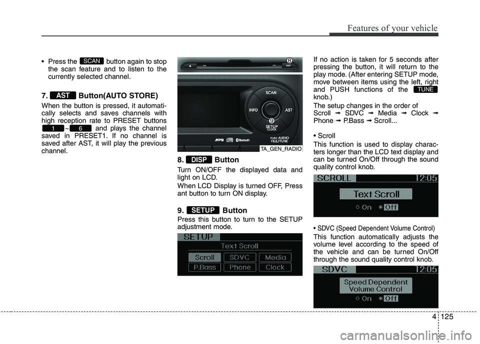 KIA MORNING 2015 Owners Manual 4125
Features of your vehicle
Press the button again to stop
the scan feature and to listen to the
currently selected channel.
7. Button(AUTO STORE)
When the button is pressed, it automati-
cally se KIA MORNING 2015 Owners Manual 4125
Features of your vehicle
Press the button again to stop
the scan feature and to listen to the
currently selected channel.
7. Button(AUTO STORE)
When the button is pressed, it automati-
cally se