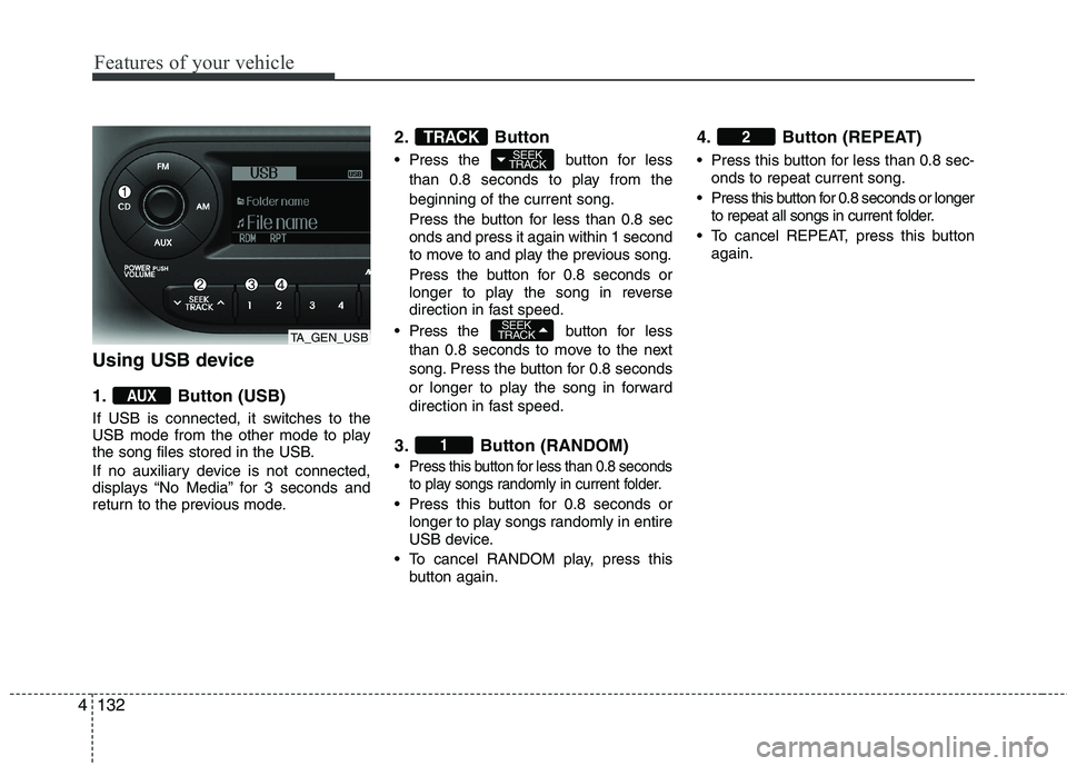 KIA MORNING 2015  Owners Manual Features of your vehicle
132 4
Using USB device
1. Button (USB)
If USB is connected, it switches to the
USB mode from the other mode to play
the song files stored in the USB.
If no auxiliary device is