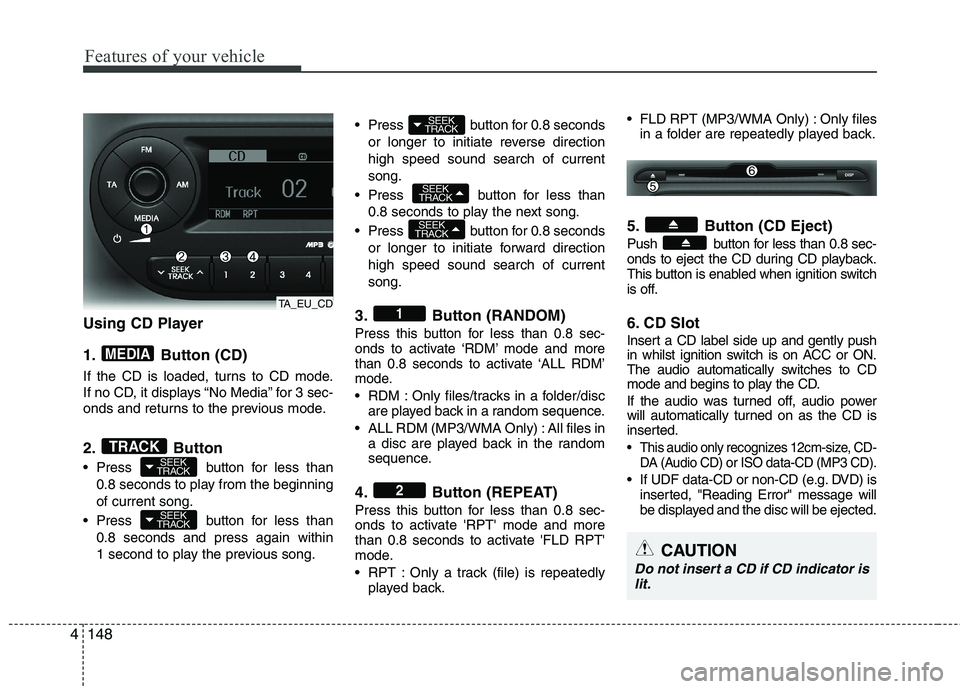 KIA MORNING 2015  Owners Manual Features of your vehicle
148 4
Using CD Player
1. Button (CD)
If the CD is loaded, turns to CD mode.
If no CD, it displays “No Media” for 3 sec-
onds and returns to the previous mode.
2. Button
 P