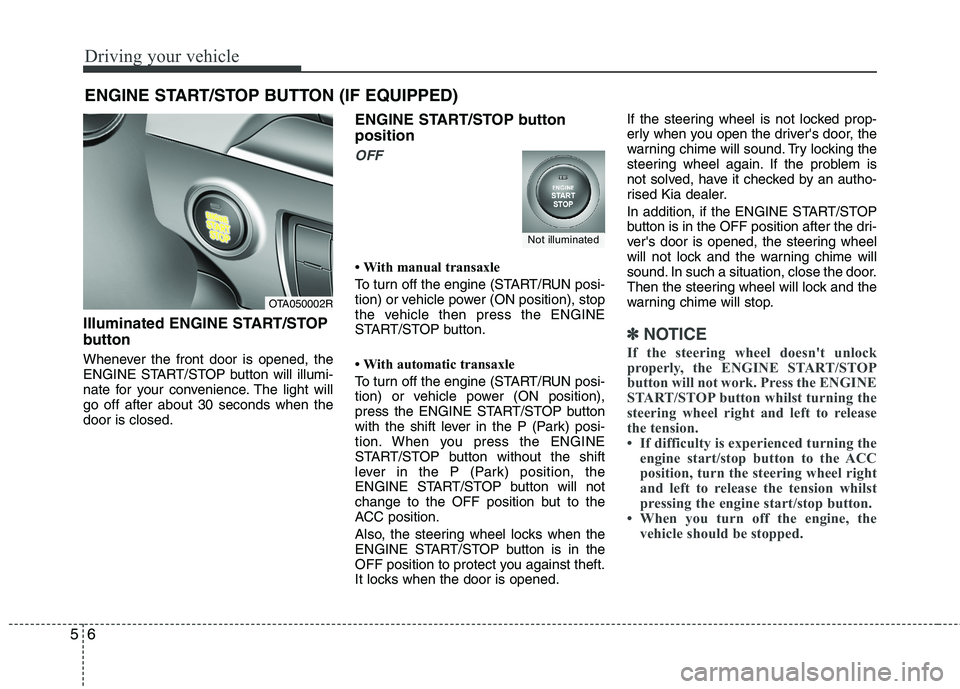 KIA MORNING 2015 Owners Manual Driving your vehicle
6 5
Illuminated ENGINE START/STOP
button
Whenever the front door is opened, the
ENGINE START/STOP button will illumi-
nate for your convenience. The light will
go off after about KIA MORNING 2015 Owners Manual Driving your vehicle
6 5
Illuminated ENGINE START/STOP
button
Whenever the front door is opened, the
ENGINE START/STOP button will illumi-
nate for your convenience. The light will
go off after about
