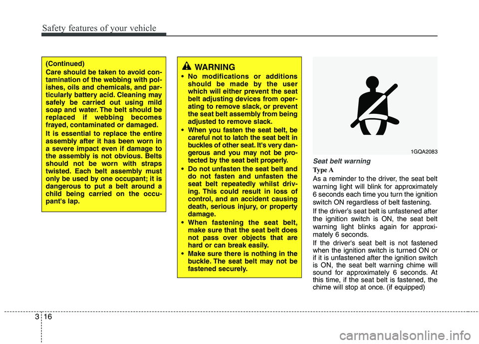 KIA MORNING 2015 Owners Manual Safety features of your vehicle
16 3
Seat belt warning
Type A
As a reminder to the driver, the seat belt
warning light will blink for approximately
6 seconds each time you turn the ignition
switch ON KIA MORNING 2015 Owners Manual Safety features of your vehicle
16 3
Seat belt warning
Type A
As a reminder to the driver, the seat belt
warning light will blink for approximately
6 seconds each time you turn the ignition
switch ON