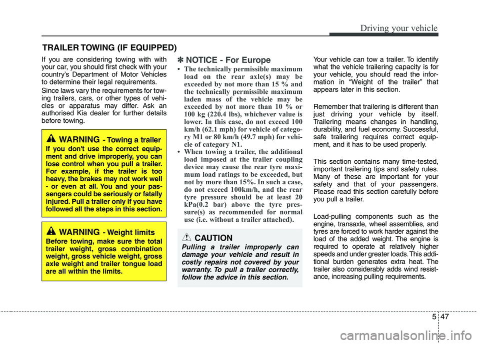 KIA MORNING 2015 Owners Manual 547
Driving your vehicle
If you are considering towing with with
your car, you should first check with your
country’s Department of Motor Vehicles
to determine their legal requirements.
Since laws v KIA MORNING 2015 Owners Manual 547
Driving your vehicle
If you are considering towing with with
your car, you should first check with your
country’s Department of Motor Vehicles
to determine their legal requirements.
Since laws v