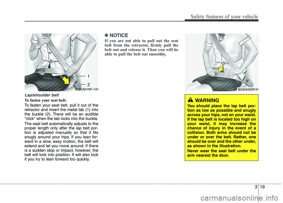 KIA MORNING 2015 Owners Guide 319
Safety features of your vehicle
Lap/shoulder belt
To fasten your seat belt:
To fasten your seat belt, pull it out of the
retractor and insert the metal tab (1) into
the buckle (2). There will be a