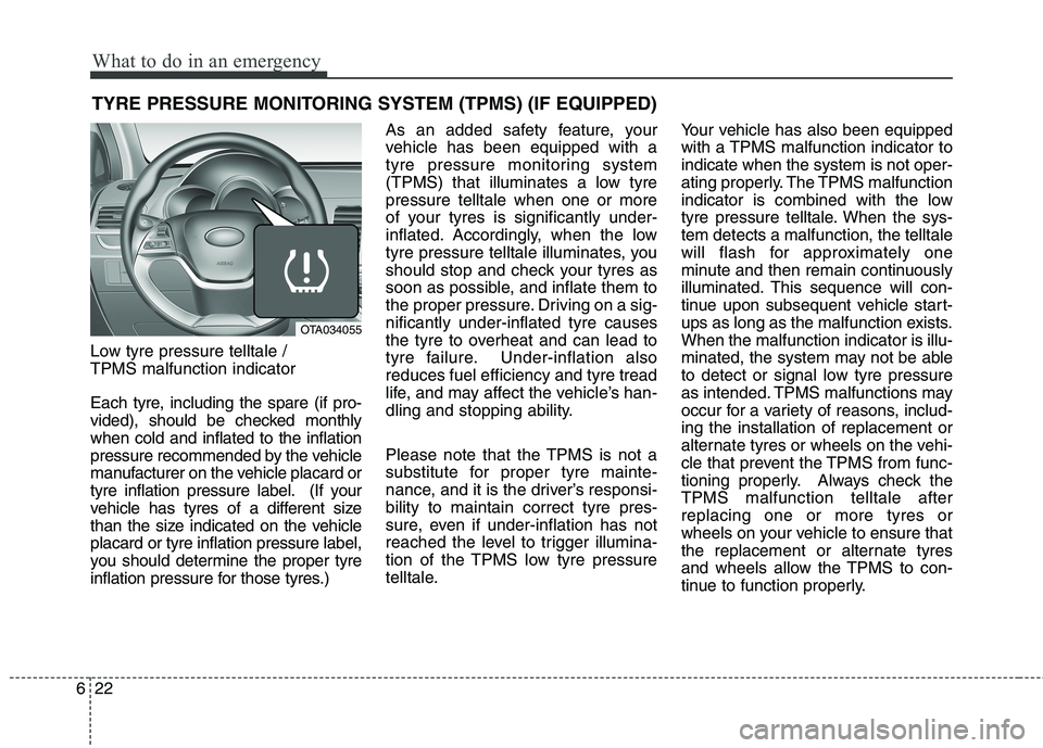 KIA MORNING 2015 Owners Manual What to do in an emergency
22 6
TYRE PRESSURE MONITORING SYSTEM (TPMS) (IF EQUIPPED)
Low tyre pressure telltale /
TPMS malfunction indicator
Each tyre, including the spare (if pro-
vided), should be KIA MORNING 2015 Owners Manual What to do in an emergency
22 6
TYRE PRESSURE MONITORING SYSTEM (TPMS) (IF EQUIPPED)
Low tyre pressure telltale /
TPMS malfunction indicator
Each tyre, including the spare (if pro-
vided), should be