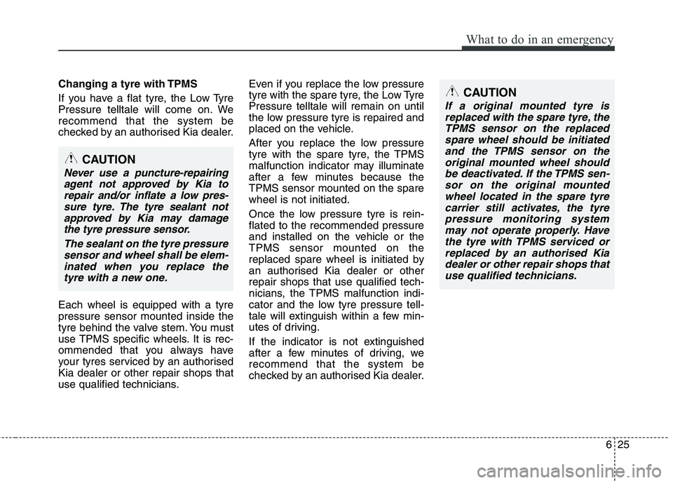 KIA MORNING 2015 Owners Manual 625
What to do in an emergency
Changing a tyre with TPMS
If you have a flat tyre, the Low Tyre
Pressure telltale will come on. We
recommend that the system be
checked by an authorised Kia dealer.
Each KIA MORNING 2015 Owners Manual 625
What to do in an emergency
Changing a tyre with TPMS
If you have a flat tyre, the Low Tyre
Pressure telltale will come on. We
recommend that the system be
checked by an authorised Kia dealer.
Each