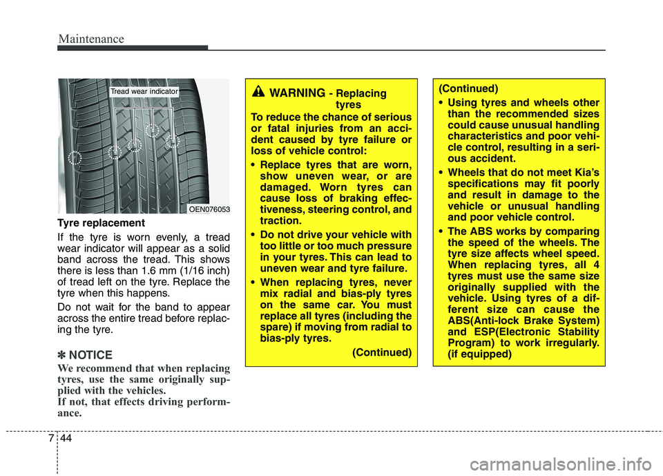 KIA MORNING 2015 Owners Manual Maintenance
44 7
Tyre replacement
If the tyre is worn evenly, a tread
wear indicator will appear as a solid
band across the tread. This shows
there is less than 1.6 mm (1/16 inch)
of tread left on the KIA MORNING 2015 Owners Manual Maintenance
44 7
Tyre replacement
If the tyre is worn evenly, a tread
wear indicator will appear as a solid
band across the tread. This shows
there is less than 1.6 mm (1/16 inch)
of tread left on the