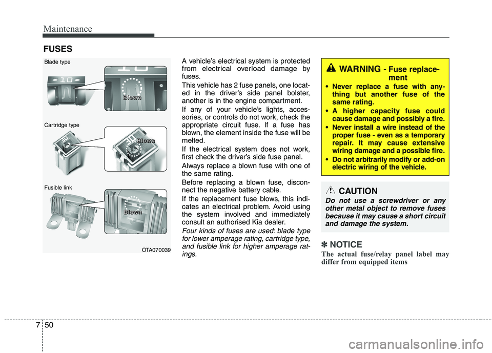 KIA MORNING 2015 Owners Manual Maintenance
50 7
FUSES
A vehicle’s electrical system is protected
from electrical overload damage by
fuses.
This vehicle has 2 fuse panels, one locat-
ed in the driver’s side panel bolster,
anothe KIA MORNING 2015 Owners Manual Maintenance
50 7
FUSES
A vehicle’s electrical system is protected
from electrical overload damage by
fuses.
This vehicle has 2 fuse panels, one locat-
ed in the driver’s side panel bolster,
anothe