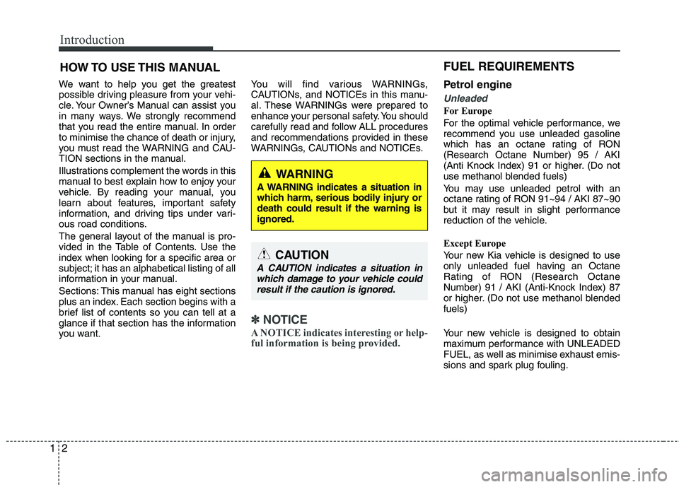 KIA MORNING 2015  Owners Manual Introduction
2 1
We want to help you get the greatest
possible driving pleasure from your vehi-
cle. Your Owner’s Manual can assist you
in many ways. We strongly recommend
that you read the entire m