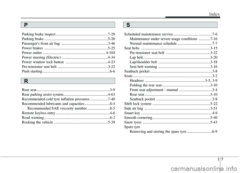 KIA MORNING 2015  Owners Manual I7
Index
Parking brake inspect ......................................................7-29
Parking brake ..................................................................5-26
Passengers front air bag