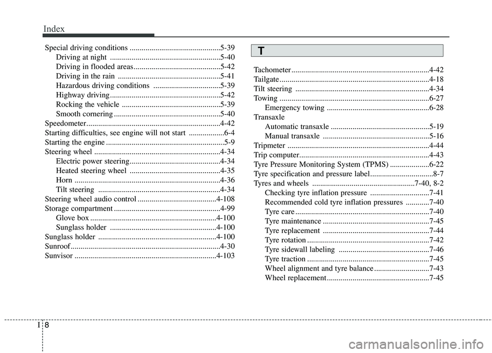 KIA MORNING 2015  Owners Manual Index
8I
Special driving conditions ..............................................5-39
Driving at night ........................................................5-40
Driving in flooded areas...........