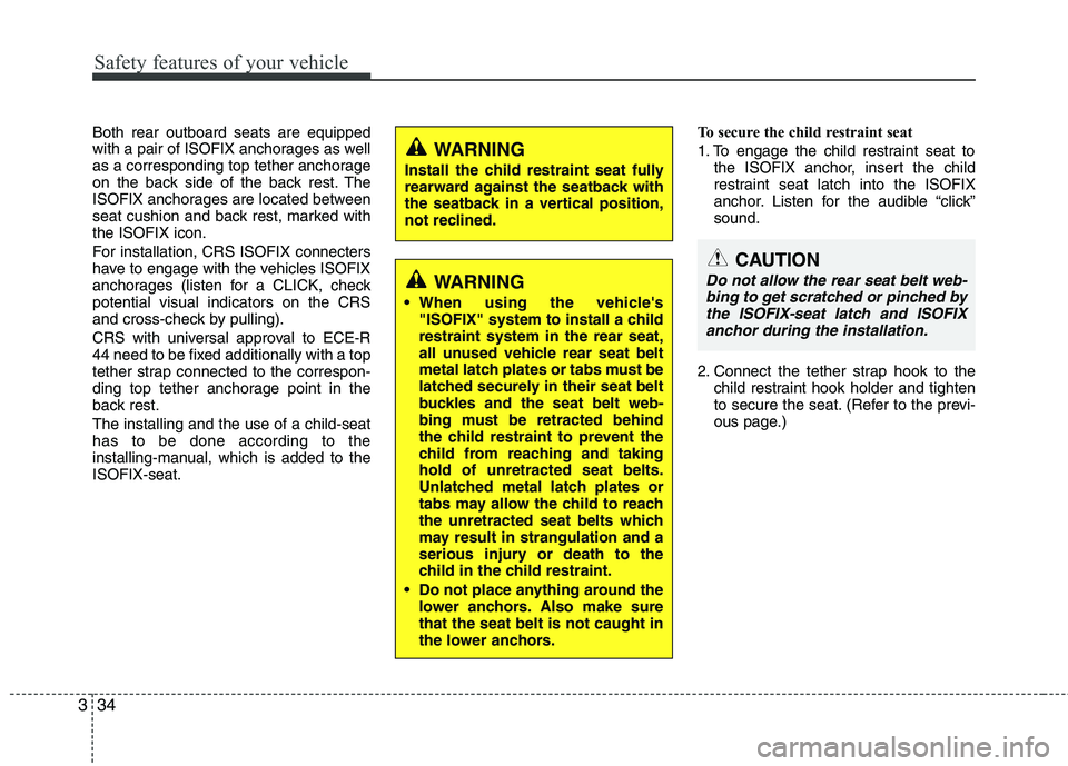 KIA MORNING 2015 Service Manual Safety features of your vehicle
34 3
Both rear outboard seats are equipped
with a pair of ISOFIX anchorages as well
as a corresponding top tether anchorage
on the back side of the back rest. The
ISOFI