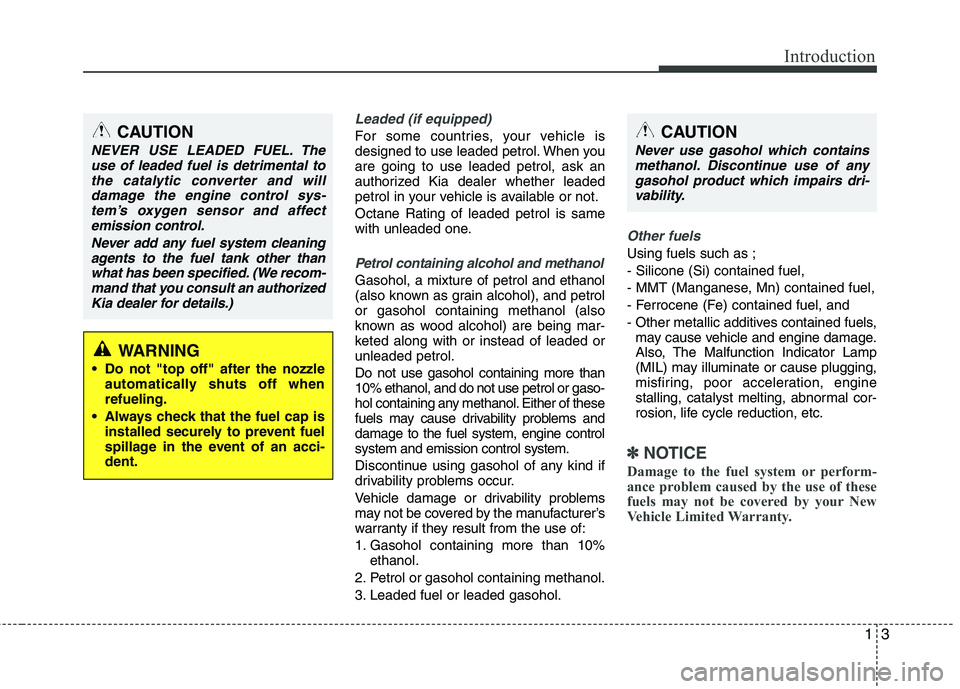 KIA MORNING 2015  Owners Manual 13
Introduction
Leaded (if equipped)
For some countries, your vehicle is
designed to use leaded petrol. When you
are going to use leaded petrol, ask an
authorized Kia dealer whether leaded
petrol in y