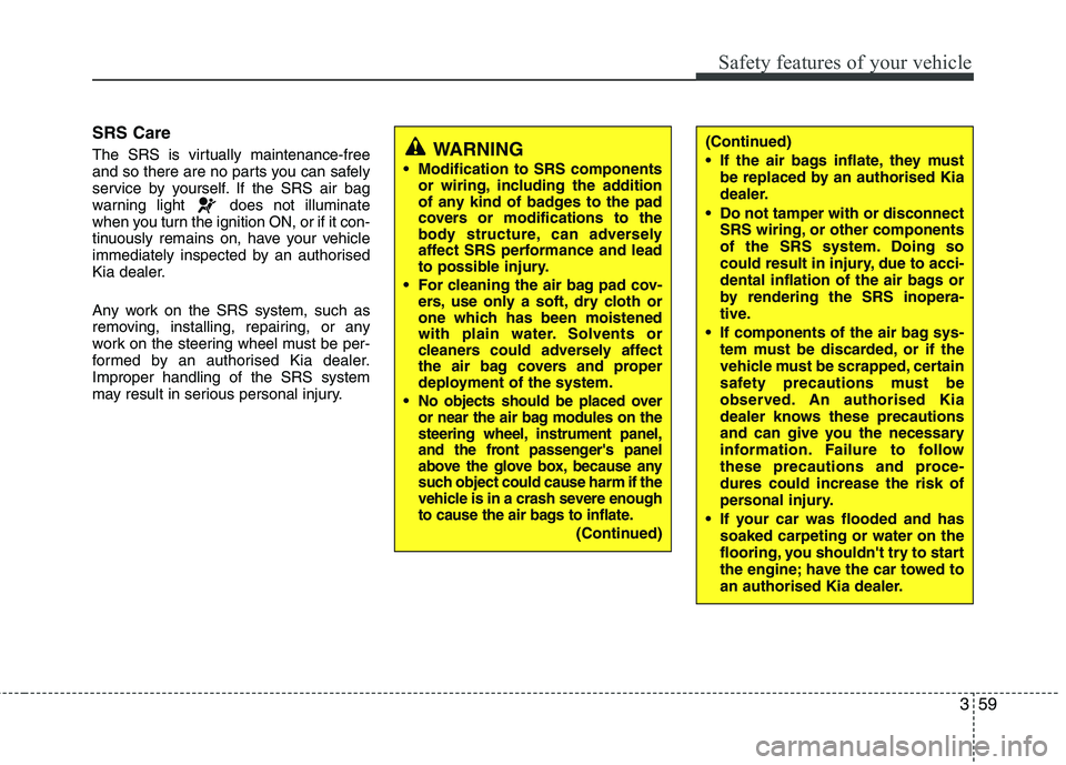 KIA MORNING 2015 Manual PDF 359
Safety features of your vehicle
SRS Care
The SRS is virtually maintenance-free
and so there are no parts you can safely
service by yourself. If the SRS air bag
warning light does not illuminate
w KIA MORNING 2015 Manual PDF 359
Safety features of your vehicle
SRS Care
The SRS is virtually maintenance-free
and so there are no parts you can safely
service by yourself. If the SRS air bag
warning light does not illuminate
w