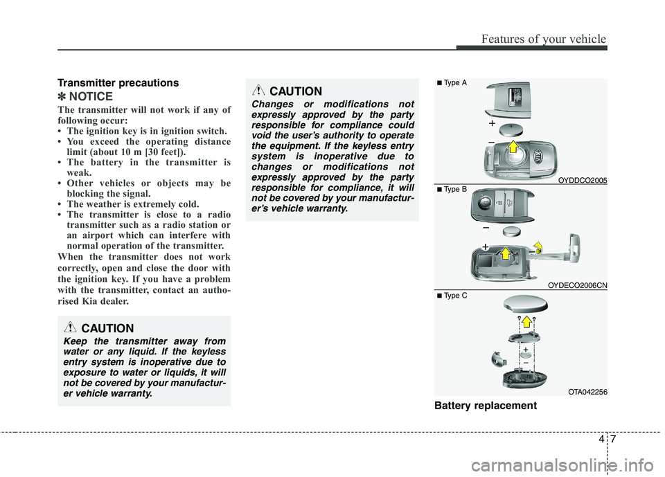 KIA MORNING 2015  Owners Manual 47
Features of your vehicle
Transmitter precautions
✽ ✽
NOTICE
The transmitter will not work if any of
following occur:
• The ignition key is in ignition switch.
• You exceed the operating dis