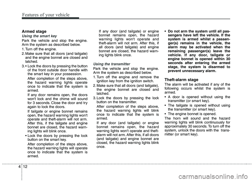 KIA MORNING 2015  Owners Manual Features of your vehicle
12 4
Armed stage
Using the smart key
Park the vehicle and stop the engine.
Arm the system as described below.
1. Turn off the engine.
2. Make sure that all doors (and tailgate