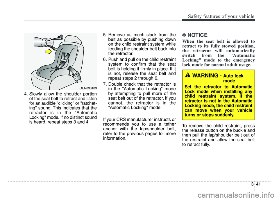 KIA NIRO PLUG-IN HYBRID 2018  Owners Manual 341
Safety features of your vehicle
4. Slowly allow the shoulder portionof the seat belt to retract and listen
for an audible "clicking" or "ratchet-
ing" sound. This indicates that the
retractor is i