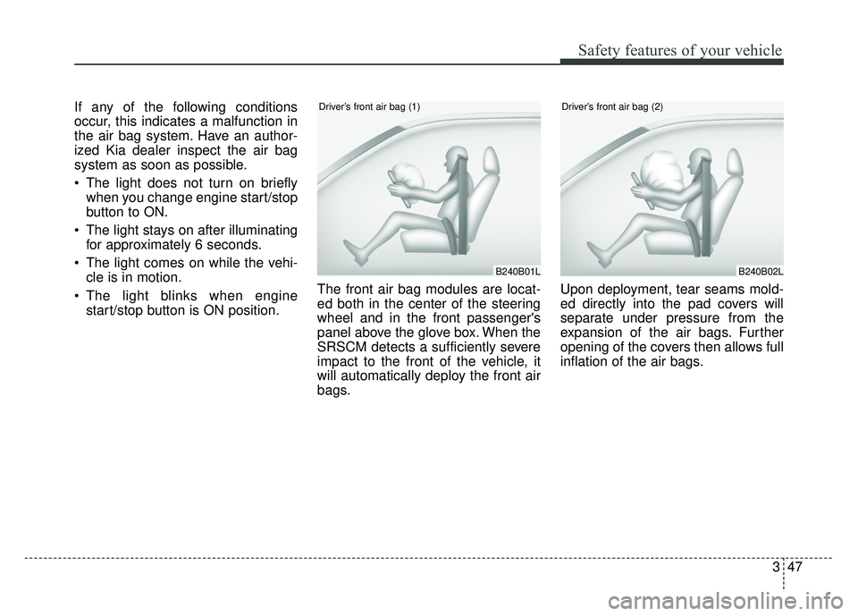 KIA NIRO PLUG-IN HYBRID 2018 User Guide 347
Safety features of your vehicle
If any of the following conditions
occur, this indicates a malfunction in
the air bag system. Have an author-
ized Kia dealer inspect the air bag
system as soon as KIA NIRO PLUG-IN HYBRID 2018 User Guide 347
Safety features of your vehicle
If any of the following conditions
occur, this indicates a malfunction in
the air bag system. Have an author-
ized Kia dealer inspect the air bag
system as soon as