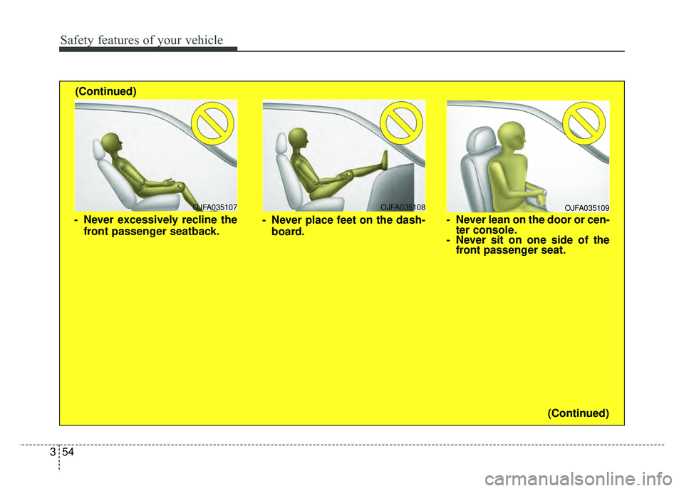 KIA NIRO PLUG-IN HYBRID 2018  Owners Manual Safety features of your vehicle
54
3
OJFA035109
- Never lean on the door or cen-
ter console.
- Never sit on one side of the front passenger seat.
OJFA035107
- Never excessively recline the
front pass