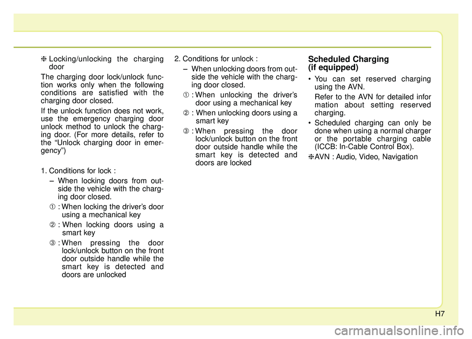 KIA NIRO PLUG-IN HYBRID 2018 User Guide H7
❈Locking/unlocking the charging
door
The charging door lock/unlock func-
tion works only when the following
conditions are satisfied with the
charging door closed.
If the unlock function does not KIA NIRO PLUG-IN HYBRID 2018 User Guide H7
❈Locking/unlocking the charging
door
The charging door lock/unlock func-
tion works only when the following
conditions are satisfied with the
charging door closed.
If the unlock function does not