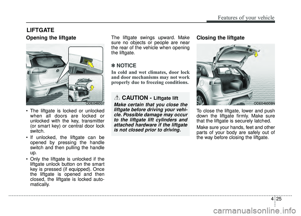 KIA NIRO PLUG-IN HYBRID 2018 Owners Manual 425
Features of your vehicle
Opening the liftgate
The liftgate is locked or unlockedwhen all doors are locked or
unlocked with the key, transmitter
(or smart key) or central door lock
switch.
If unl KIA NIRO PLUG-IN HYBRID 2018 Owners Manual 425
Features of your vehicle
Opening the liftgate
The liftgate is locked or unlockedwhen all doors are locked or
unlocked with the key, transmitter
(or smart key) or central door lock
switch.
If unl