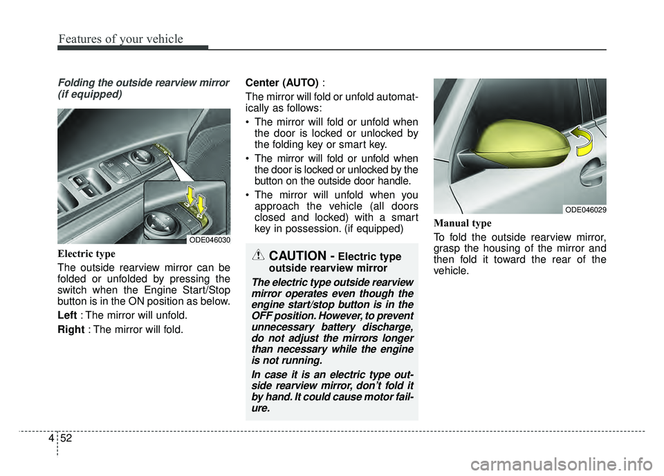 KIA NIRO PLUG-IN HYBRID 2018 Owners Manual Features of your vehicle
52
4
Folding the outside rearview mirror
(if equipped)
Electric type
The outside rearview mirror can be
folded or unfolded by pressing the
switch when the Engine Start/Stop
bu KIA NIRO PLUG-IN HYBRID 2018 Owners Manual Features of your vehicle
52
4
Folding the outside rearview mirror
(if equipped)
Electric type
The outside rearview mirror can be
folded or unfolded by pressing the
switch when the Engine Start/Stop
bu