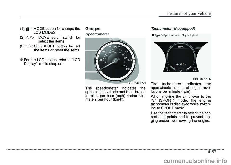 KIA NIRO PLUG-IN HYBRID 2018 Owners Manual 457
Features of your vehicle
(1) : MODE button for change theLCD MODES
(2) / : MO VE scroll switch for
select the items
(3) OK : SET/RESET button for set the items or reset the items
❈ For the L KIA NIRO PLUG-IN HYBRID 2018 Owners Manual 457
Features of your vehicle
(1) : MODE button for change theLCD MODES
(2) / : MO VE scroll switch for
select the items
(3) OK : SET/RESET button for set the items or reset the items
❈ For the L