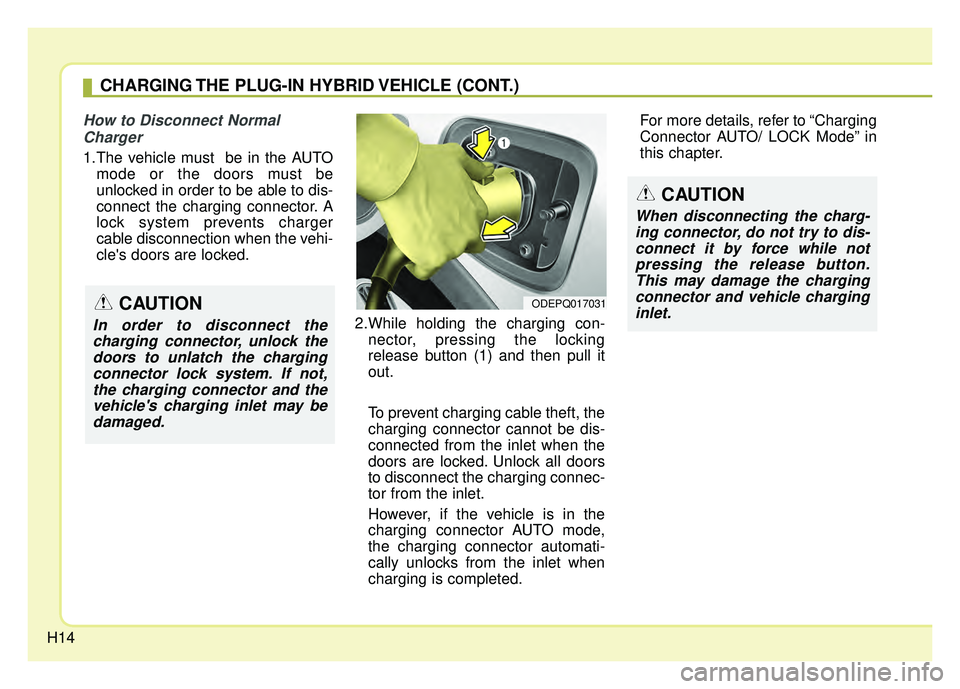 KIA NIRO PLUG-IN HYBRID 2018 User Guide H14
How to Disconnect NormalCharger
1.The vehicle must be in the AUTO mode or the doors must be
unlocked in order to be able to dis-
connect the charging connector. A
lock system prevents charger
cab KIA NIRO PLUG-IN HYBRID 2018 User Guide H14
How to Disconnect NormalCharger
1.The vehicle must be in the AUTO mode or the doors must be
unlocked in order to be able to dis-
connect the charging connector. A
lock system prevents charger
cab