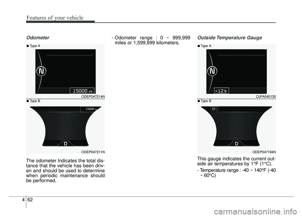 KIA NIRO PLUG-IN HYBRID 2018 Owners Manual Features of your vehicle
62
4
Odometer
The odometer Indicates the total dis-
tance that the vehicle has been driv-
en and should be used to determine
when periodic maintenance should
be performed. - O KIA NIRO PLUG-IN HYBRID 2018 Owners Manual Features of your vehicle
62
4
Odometer
The odometer Indicates the total dis-
tance that the vehicle has been driv-
en and should be used to determine
when periodic maintenance should
be performed. - O