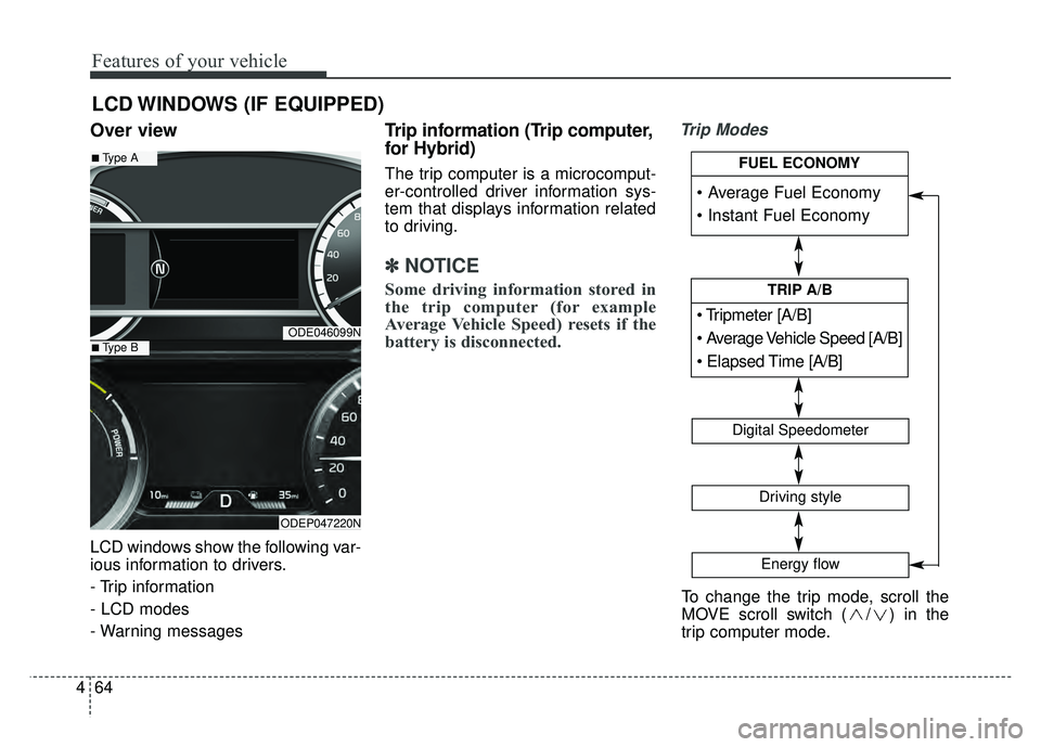 KIA NIRO PLUG-IN HYBRID 2018 Owners Manual Features of your vehicle
64
4
Over view
LCD windows show the following var-
ious information to drivers.
- Trip information
- LCD modes
- Warning messages
Trip information (Trip computer,
for Hybrid)
KIA NIRO PLUG-IN HYBRID 2018 Owners Manual Features of your vehicle
64
4
Over view
LCD windows show the following var-
ious information to drivers.
- Trip information
- LCD modes
- Warning messages
Trip information (Trip computer,
for Hybrid)