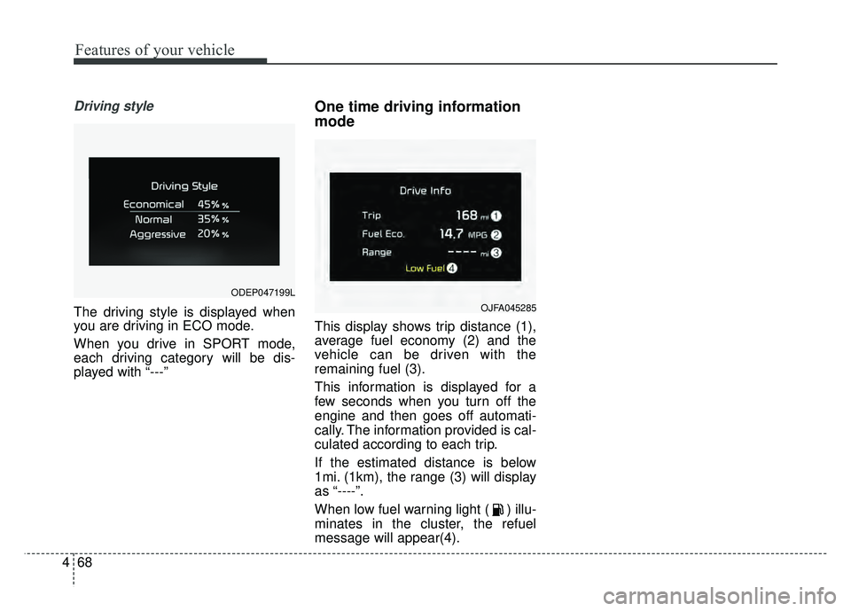 KIA NIRO PLUG-IN HYBRID 2018 Owners Manual Features of your vehicle
68
4
Driving style
The driving style is displayed when
you are driving in ECO mode.
When you drive in SPORT mode,
each driving category will be dis-
played with “---”
One KIA NIRO PLUG-IN HYBRID 2018 Owners Manual Features of your vehicle
68
4
Driving style
The driving style is displayed when
you are driving in ECO mode.
When you drive in SPORT mode,
each driving category will be dis-
played with “---”
One