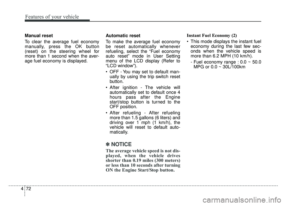 KIA NIRO PLUG-IN HYBRID 2018 Owners Guide Features of your vehicle
72
4
Manual reset
To clear the average fuel economy
manually, press the OK button
(reset) on the steering wheel for
more than 1 second when the aver-
age fuel economy is displ KIA NIRO PLUG-IN HYBRID 2018 Owners Guide Features of your vehicle
72
4
Manual reset
To clear the average fuel economy
manually, press the OK button
(reset) on the steering wheel for
more than 1 second when the aver-
age fuel economy is displ