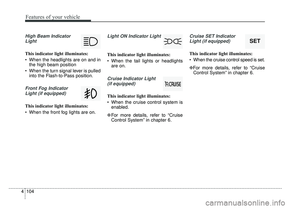 KIA NIRO PLUG-IN HYBRID 2018 Owners Manual Features of your vehicle
104
4
High Beam Indicator
Light
This indicator light illuminates:
When the headlights are on and in the high beam position
When the turn signal lever is pulled into the Flas KIA NIRO PLUG-IN HYBRID 2018 Owners Manual Features of your vehicle
104
4
High Beam Indicator
Light
This indicator light illuminates:
When the headlights are on and in the high beam position
When the turn signal lever is pulled into the Flas