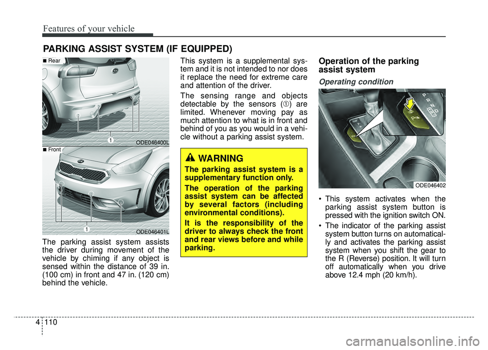 KIA NIRO PLUG-IN HYBRID 2018 User Guide Features of your vehicle
110
4
The parking assist system assists
the driver during movement of the
vehicle by chiming if any object is
sensed within the distance of 39 in.
(100 cm) in front and 47 in. KIA NIRO PLUG-IN HYBRID 2018 User Guide Features of your vehicle
110
4
The parking assist system assists
the driver during movement of the
vehicle by chiming if any object is
sensed within the distance of 39 in.
(100 cm) in front and 47 in.