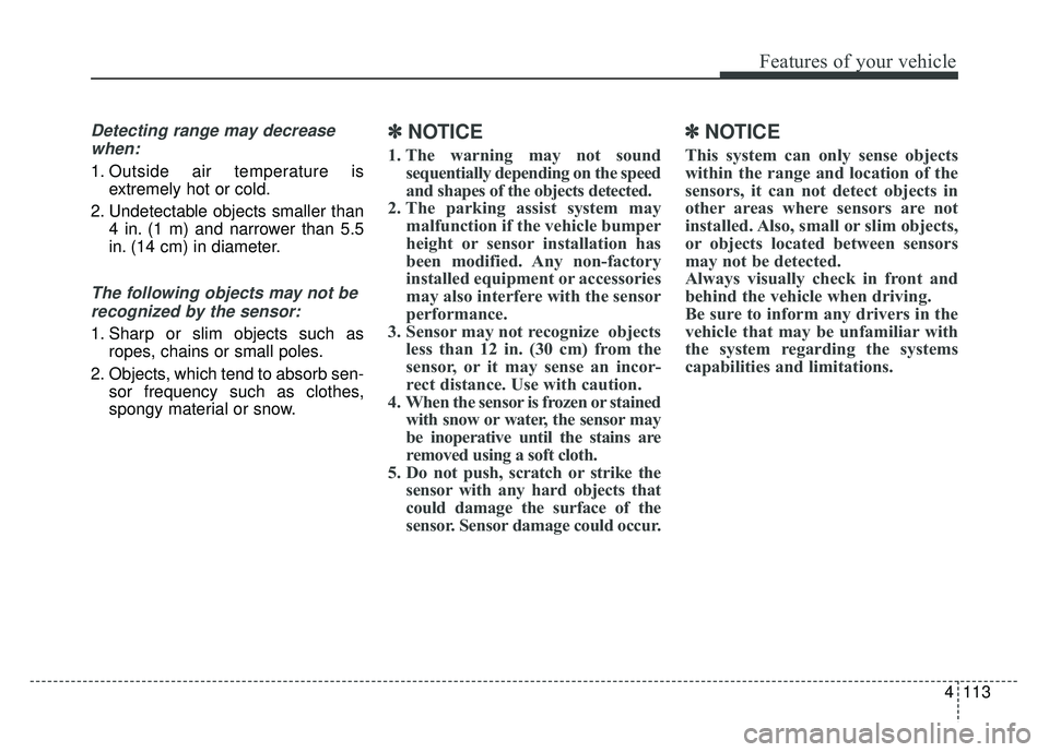 KIA NIRO PLUG-IN HYBRID 2018  Owners Manual 4113
Features of your vehicle
Detecting range may decreasewhen:
1. Outside air temperature is extremely hot or cold.
2. Undetectable objects smaller than 4 in. (1 m) and narrower than 5.5
in. (14 cm) 