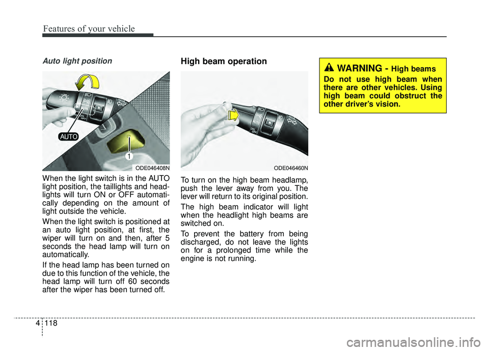 KIA NIRO PLUG-IN HYBRID 2018  Owners Manual Features of your vehicle
118
4
Auto light position
When the light switch is in the AUTO
light position, the taillights and head-
lights will turn ON or OFF automati-
cally depending on the amount of
l