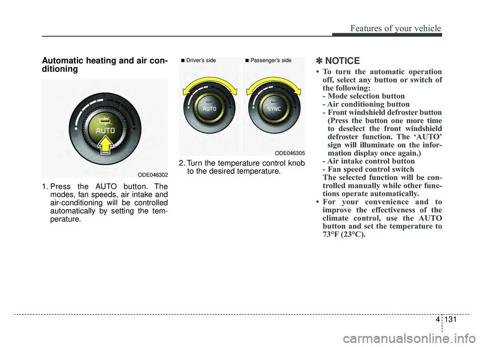 KIA NIRO PLUG-IN HYBRID 2018 Owners Manual 4131
Features of your vehicle
Automatic heating and air con-
ditioning
1. Press the AUTO button. Themodes, fan speeds, air intake and
air-conditioning will be controlled
automatically by setting the t KIA NIRO PLUG-IN HYBRID 2018 Owners Manual 4131
Features of your vehicle
Automatic heating and air con-
ditioning
1. Press the AUTO button. Themodes, fan speeds, air intake and
air-conditioning will be controlled
automatically by setting the t