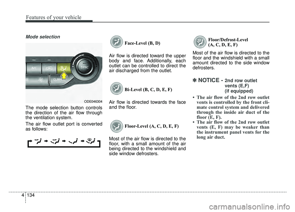 KIA NIRO PLUG-IN HYBRID 2018 Owners Manual Features of your vehicle
134
4
Mode selection
The mode selection button controls
the direction of the air flow through
the ventilation system.
The air flow outlet port is converted
as follows: Face-Le KIA NIRO PLUG-IN HYBRID 2018 Owners Manual Features of your vehicle
134
4
Mode selection
The mode selection button controls
the direction of the air flow through
the ventilation system.
The air flow outlet port is converted
as follows: Face-Le