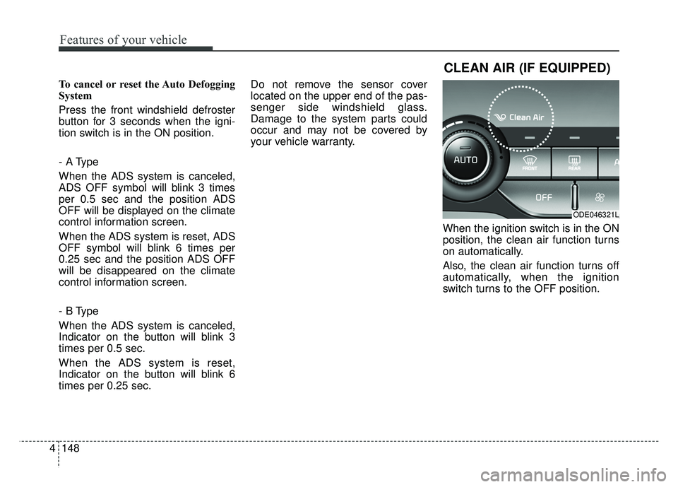 KIA NIRO PLUG-IN HYBRID 2018 Owners Manual Features of your vehicle
148
4
To cancel or reset the Auto Defogging
System
Press the front windshield defroster
button for 3 seconds when the igni-
tion switch is in the ON position.
- A Type
When th KIA NIRO PLUG-IN HYBRID 2018 Owners Manual Features of your vehicle
148
4
To cancel or reset the Auto Defogging
System
Press the front windshield defroster
button for 3 seconds when the igni-
tion switch is in the ON position.
- A Type
When th