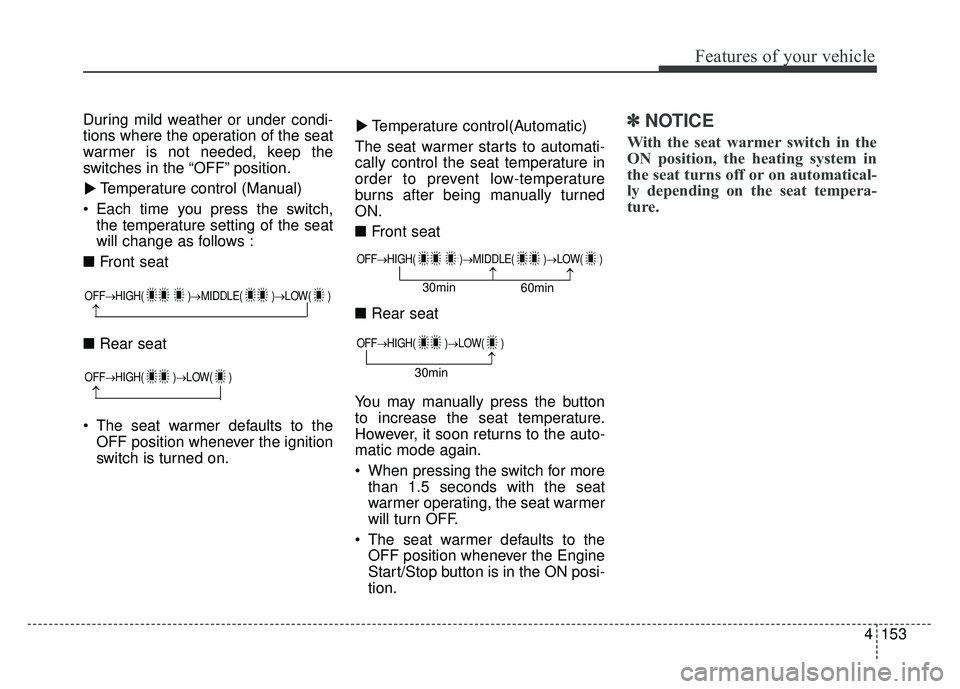 KIA NIRO PLUG-IN HYBRID 2018 Service Manual 4153
Features of your vehicle
During mild weather or under condi-
tions where the operation of the seat
warmer is not needed, keep the
switches in the “OFF” position.Temperature control (Manual)
KIA NIRO PLUG-IN HYBRID 2018 Service Manual 4153
Features of your vehicle
During mild weather or under condi-
tions where the operation of the seat
warmer is not needed, keep the
switches in the “OFF” position.Temperature control (Manual)