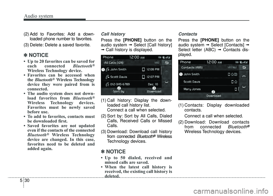 KIA NIRO PLUG-IN HYBRID 2018 Owners Manual Audio system
530(2) Add to Favorites: Add a down-
loaded phone number to favorites.
(3) Delete: Delete a saved favorite.
✽
✽ NOTICE
• Up to 20 favorites can be saved for
each connected Bluetooth KIA NIRO PLUG-IN HYBRID 2018 Owners Manual Audio system
530(2) Add to Favorites: Add a down-
loaded phone number to favorites.
(3) Delete: Delete a saved favorite.
✽
✽ NOTICE
• Up to 20 favorites can be saved for
each connected Bluetooth