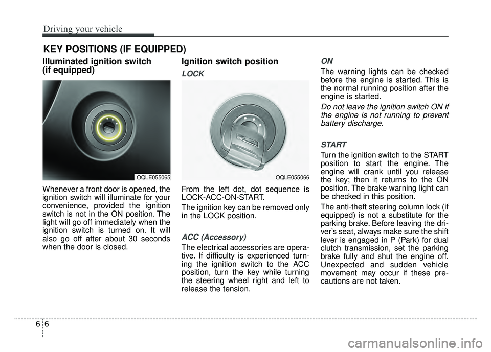 KIA NIRO PLUG-IN HYBRID 2018 User Guide Driving your vehicle
66
Illuminated ignition switch
(if equipped)
Whenever a front door is opened, the
ignition switch will illuminate for your
convenience, provided the ignition
switch is not in the KIA NIRO PLUG-IN HYBRID 2018 User Guide Driving your vehicle
66
Illuminated ignition switch
(if equipped)
Whenever a front door is opened, the
ignition switch will illuminate for your
convenience, provided the ignition
switch is not in the