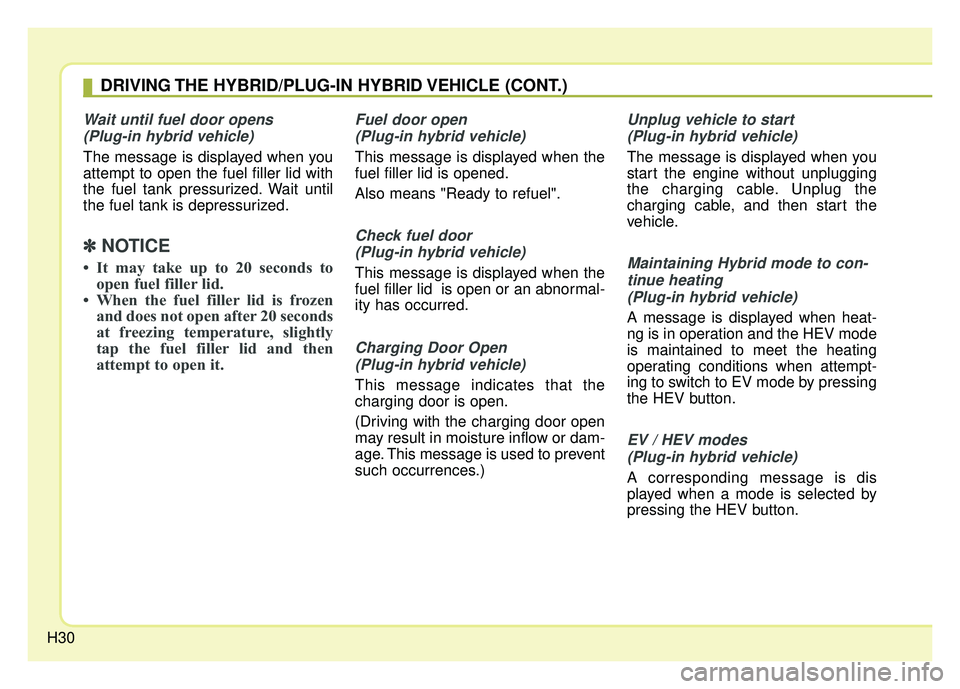 KIA NIRO PLUG-IN HYBRID 2018  Owners Manual H30
Wait until fuel door opens (Plug-in hybrid vehicle)
The message is displayed when you
attempt to open the fuel filler lid with
the fuel tank pressurized. Wait until
the fuel tank is depressurized.