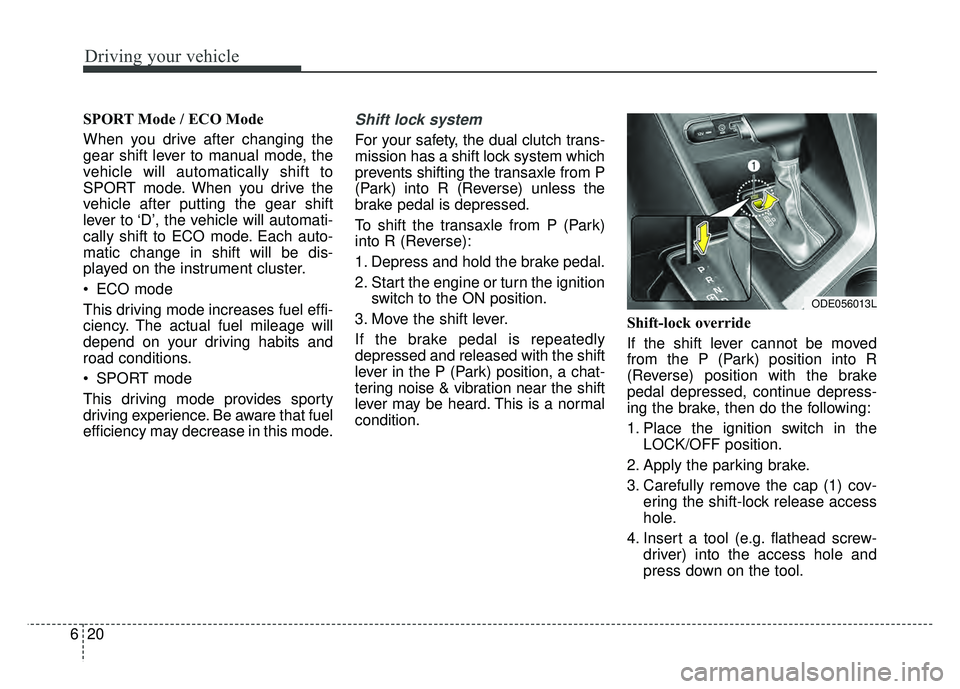 KIA NIRO PLUG-IN HYBRID 2018  Owners Manual Driving your vehicle
20
6
SPORT Mode / ECO Mode 
When you drive after changing the
gear shift lever to manual mode, the
vehicle will automatically shift to
SPORT mode. When you drive the
vehicle after