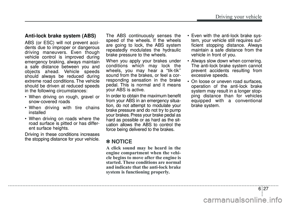 KIA NIRO PLUG-IN HYBRID 2018 Repair Manual 627
Driving your vehicle
Anti-lock brake system (ABS)
ABS (or ESC) will not prevent acci-
dents due to improper or dangerous
driving maneuvers. Even though
vehicle control is improved during
emergency KIA NIRO PLUG-IN HYBRID 2018 Repair Manual 627
Driving your vehicle
Anti-lock brake system (ABS)
ABS (or ESC) will not prevent acci-
dents due to improper or dangerous
driving maneuvers. Even though
vehicle control is improved during
emergency