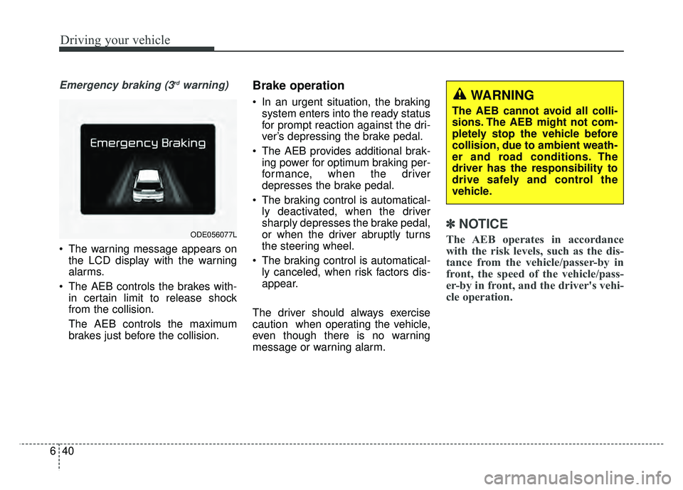 KIA NIRO PLUG-IN HYBRID 2018 Owners Manual Driving your vehicle
40
6
Emergency braking (3rdwarning)
The warning message appears on
the LCD display with the warning
alarms.
The AEB controls the brakes with- in certain limit to release shock
f KIA NIRO PLUG-IN HYBRID 2018 Owners Manual Driving your vehicle
40
6
Emergency braking (3rdwarning)
The warning message appears on
the LCD display with the warning
alarms.
The AEB controls the brakes with- in certain limit to release shock
f